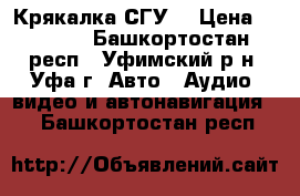 Крякалка(СГУ) › Цена ­ 5 000 - Башкортостан респ., Уфимский р-н, Уфа г. Авто » Аудио, видео и автонавигация   . Башкортостан респ.